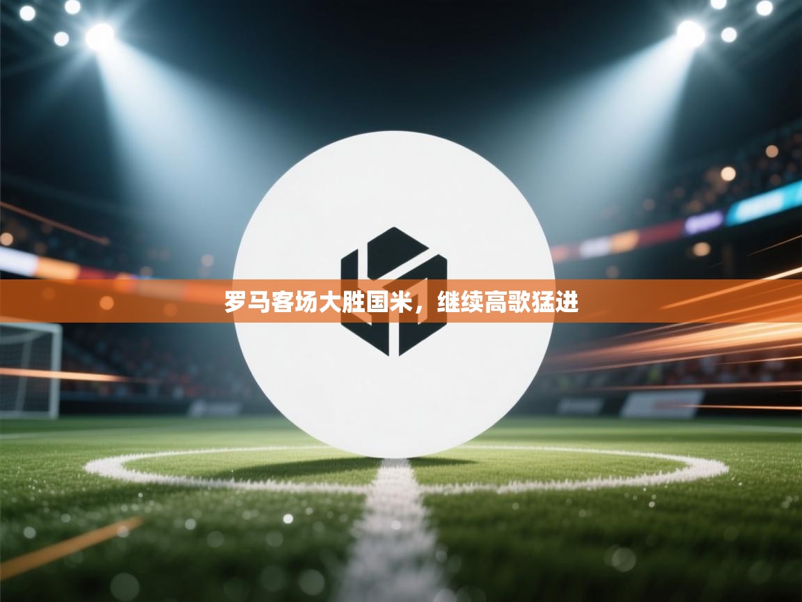 罗马客场大胜国米，继续高歌猛进  第2张